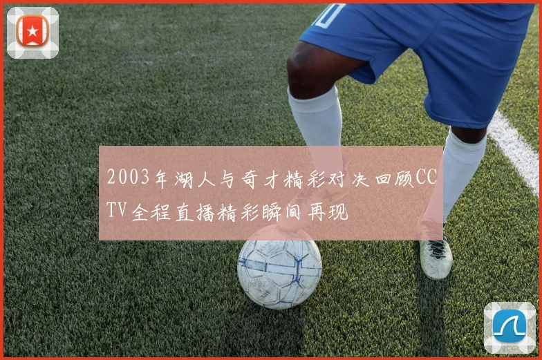 2003年湖人与奇才精彩对决回顾CCTV全程直播精彩瞬间再现