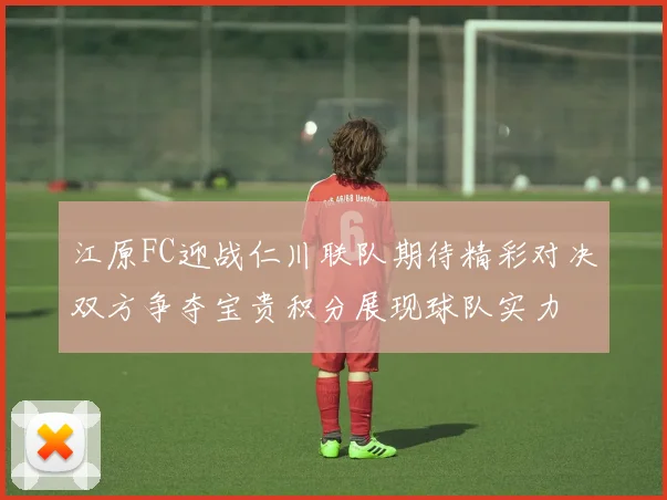 江原FC迎战仁川联队期待精彩对决双方争夺宝贵积分展现球队实力